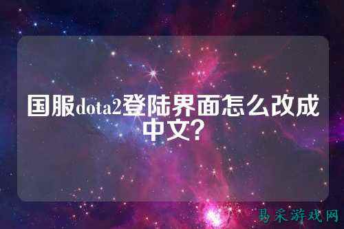国服dota2登陆界面怎么改成中文？