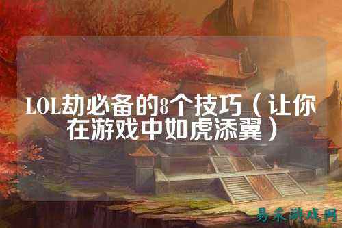 LOL劫必备的8个技巧(让你在游戏中如虎添翼)