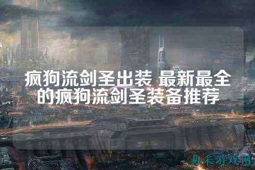 疯狗流剑圣出装 最新最全的疯狗流剑圣装备推荐