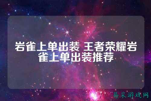 岩雀上单出装 王者荣耀岩雀上单出装推荐