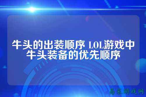 牛头的出装顺序 LOL游戏中牛头装备的优先顺序