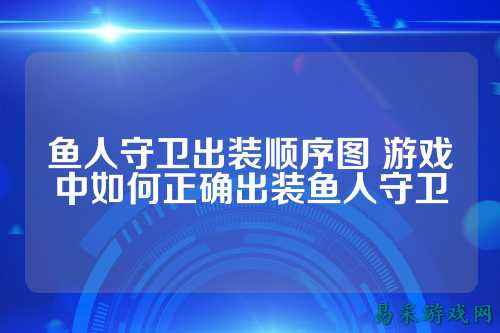 鱼人守卫出装顺序图 游戏中如何正确出装鱼人守卫