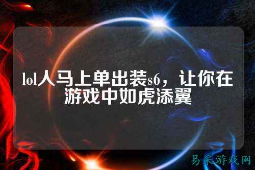 lol人马上单出装s6，让你在游戏中如虎添翼