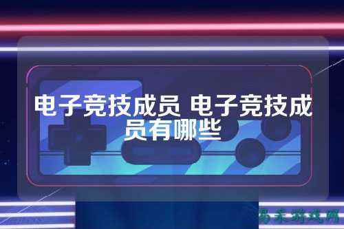 电子竞技成员 电子竞技成员有哪些