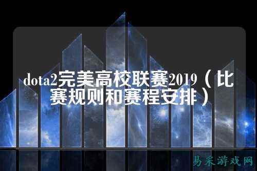 dota2完美高校联赛2019（比赛规则和赛程安排）