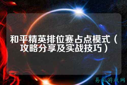 和平精英排位赛占点模式(攻略分享及实战技巧)