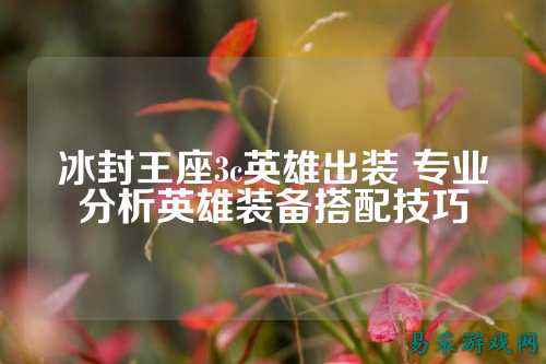 冰封王座3c英雄出装 专业分析英雄装备搭配技巧