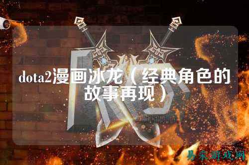 dota2漫画冰龙（经典角色的故事再现）