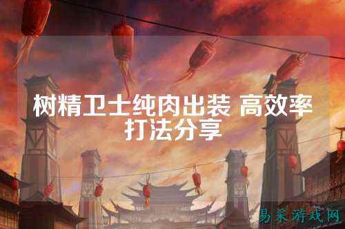 树精卫士纯肉出装 高效率打法分享