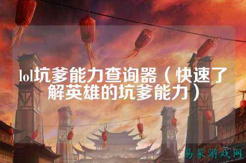 lol坑爹能力查询器（快速了解英雄的坑爹能力）