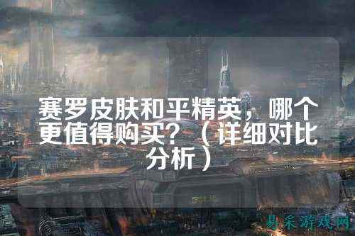 赛罗皮肤和平精英,哪个更值得购买?(详细对比分析)
