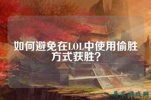 如何避免在LOL中使用偷胜方式获胜？