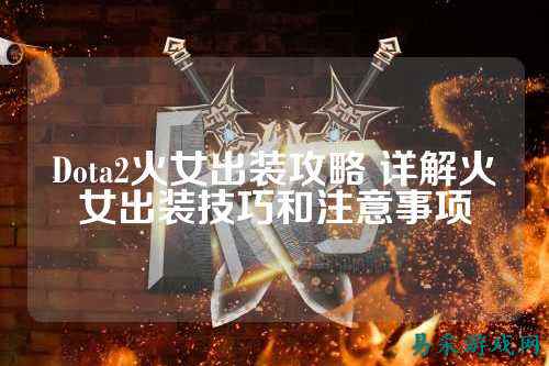 Dota2火女出装攻略 详解火女出装技巧和注意事项