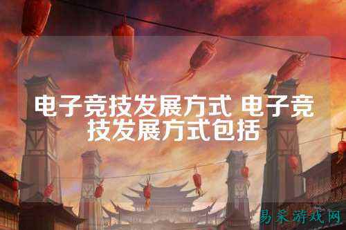 电子竞技发展方式 电子竞技发展方式包括