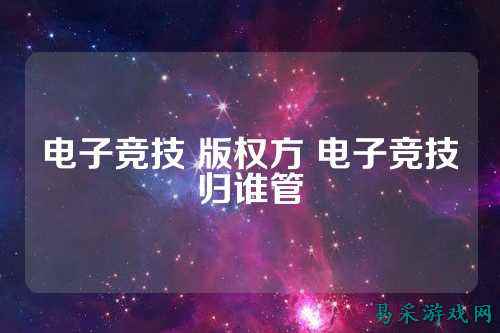 电子竞技 版权方 电子竞技归谁管
