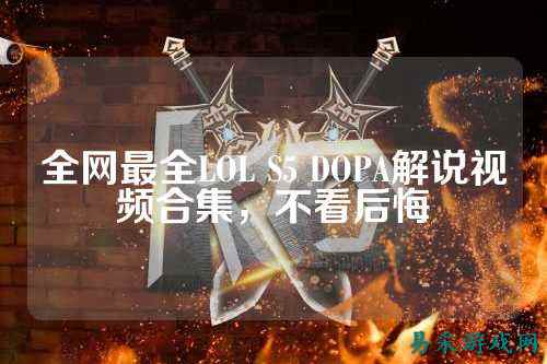 全网最全LOL S5 DOPA解说视频合集，不看后悔