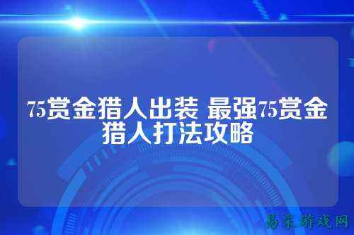 75赏金猎人出装 最强75赏金猎人打法攻略