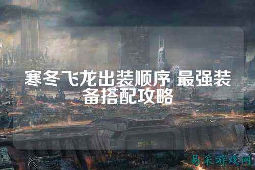 寒冬飞龙出装顺序 最强装备搭配攻略
