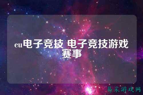 eu电子竞技 电子竞技游戏赛事