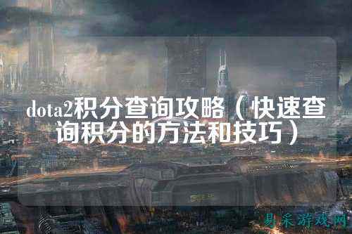 dota2积分查询攻略（快速查询积分的方法和技巧）