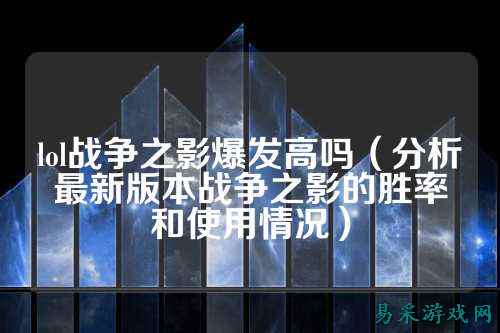 lol战争之影爆发高吗（分析最新版本战争之影的胜率和使用情况）