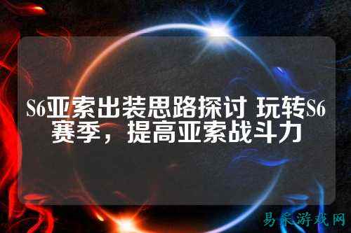 S6亚索出装思路探讨 玩转S6赛季，提高亚索战斗力