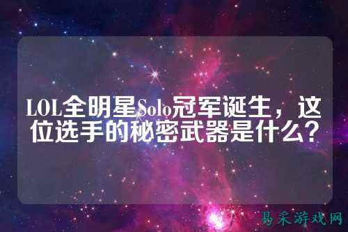LOL全明星Solo冠军诞生，这位选手的秘密武器是什么？
