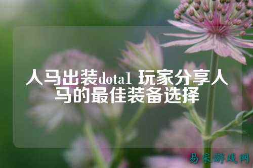 人马出装dota1 玩家分享人马的最佳装备选择