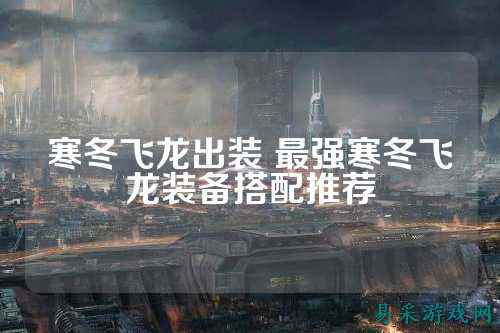 寒冬飞龙出装 最强寒冬飞龙装备搭配推荐