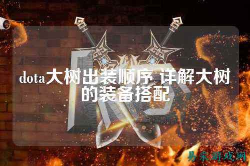 dota大树出装顺序 详解大树的装备搭配