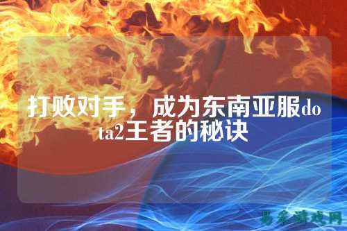 打败对手，成为东南亚服dota2王者的秘诀