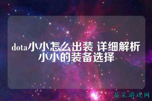 dota小小怎么出装 详细解析小小的装备选择