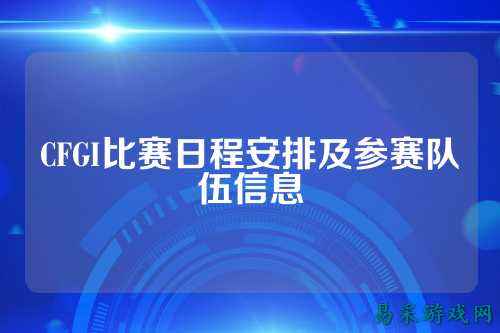 CFGI比赛日程安排及参赛队伍信息