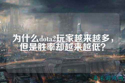 为什么dota2玩家越来越多，但是胜率却越来越低？