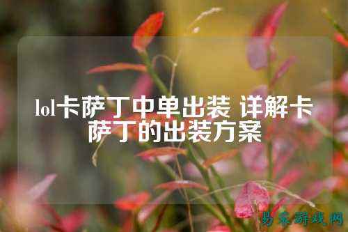 lol卡萨丁中单出装 详解卡萨丁的出装方案