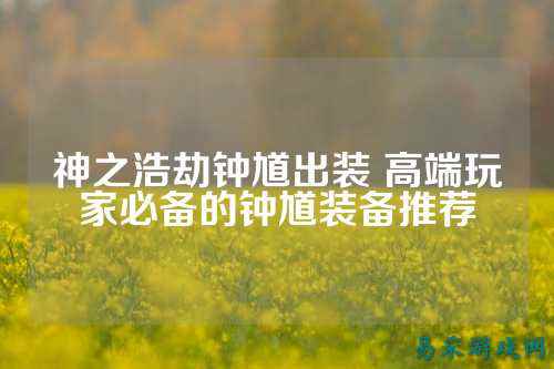 神之浩劫钟馗出装 高端玩家必备的钟馗装备推荐