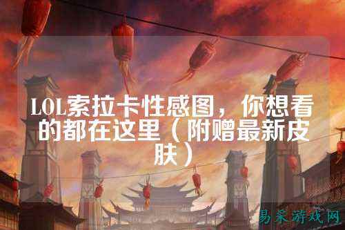 LOL索拉卡性感图，你想看的都在这里（附赠最新皮肤）