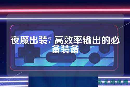 夜魔出装7 高效率输出的必备装备