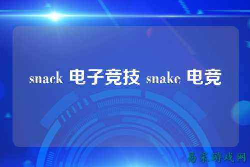 snack 电子竞技 snake 电竞