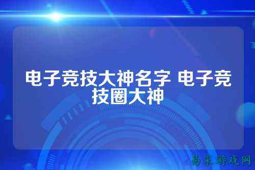 电子竞技大神名字 电子竞技圈大神