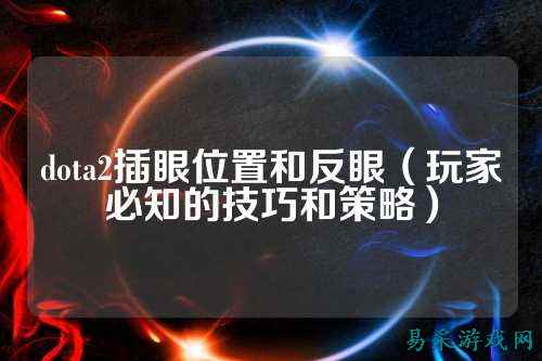 dota2插眼位置和反眼（玩家必知的技巧和策略）