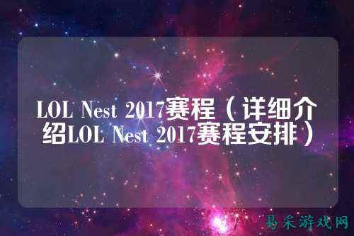 LOL Nest 2017赛程（详细介绍LOL Nest 2017赛程安排）