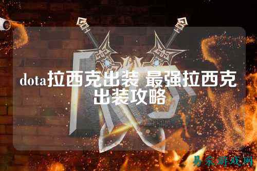 dota拉西克出装 最强拉西克出装攻略