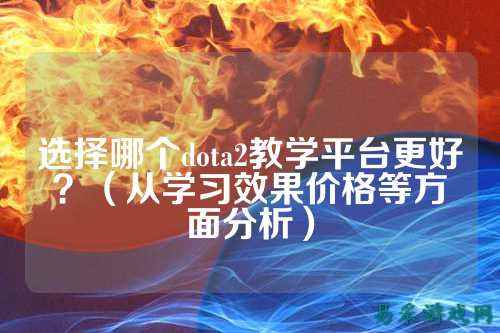 选择哪个dota2教学平台更好？（从学习效果价格等方面分析）