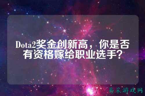 Dota2奖金创新高，你是否有资格嫁给职业选手？