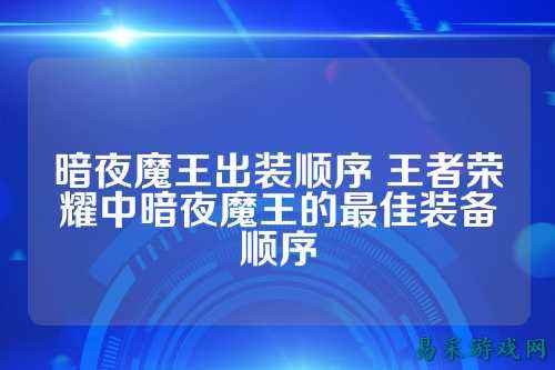 暗夜魔王出装顺序 王者荣耀中暗夜魔王的最佳装备顺序