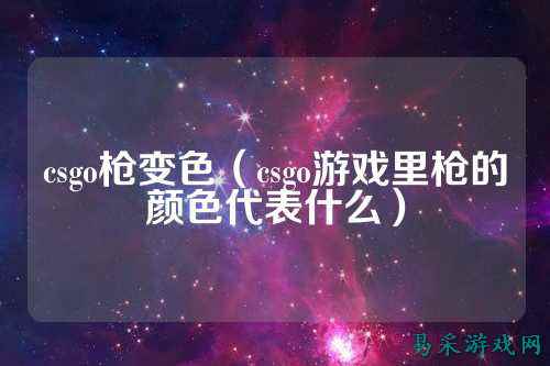 csgo枪变色（csgo游戏里枪的颜色代表什么）