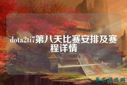 dota2ti7第八天比赛安排及赛程详情