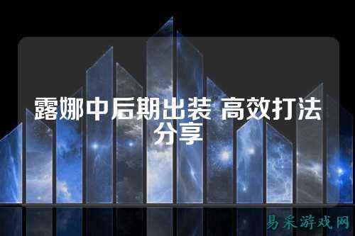 露娜中后期出装 高效打法分享