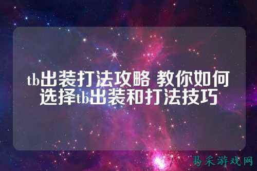 tb出装打法攻略 教你如何选择tb出装和打法技巧